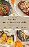 Uma receita para cada dia do mês - Simples e rápidas - Para dias sem tempo (Portuguese Edition)