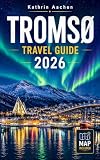 Tromsø travel guide 2026: The Complete Arctic Journey Through Norway's Fjords, Northern Lights, Polar Night, Midnight Sun, and Sámi Wilderness (English Edition)