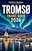 Tromsø travel guide 2026: The Complete Arctic Journey Through Norway's Fjords, Northern Lights, Polar Night, Midnight Sun, and Sámi Wilderness