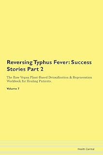 Reversing Typhus Fever: Testimonials for Hope. From Patients with Different Diseases Part 2 The Raw Vegan Plant-Based Detoxification & Regeneration Workbook for Healing Patients. Volume 7
