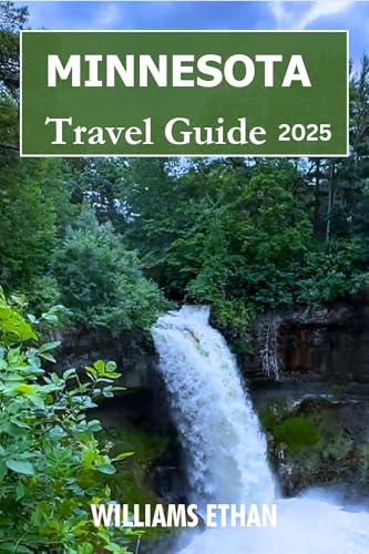Minnesota Travel Guide 2025: Discover the Best of The North Star State with Nature Escapes City Vibes and Hidden Gems Awaiting
