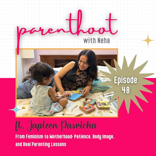 #48: From Feminism to Motherhood: Patience, Body Image, and Real Parenting Lessons, ft. Japleen Pasricha