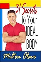 31 Secrets To Your Ideal Body: Mind, Nutrition and Exercise Strategies for a New & Exciting You 1591964792 Book Cover