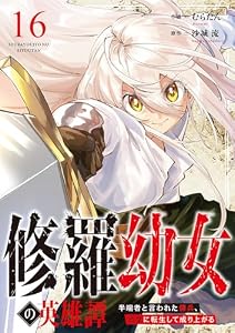 修羅幼女の英雄譚～半端者と言われた傭兵、幼女に転生して成り上がる～１６ (comic スピラ)