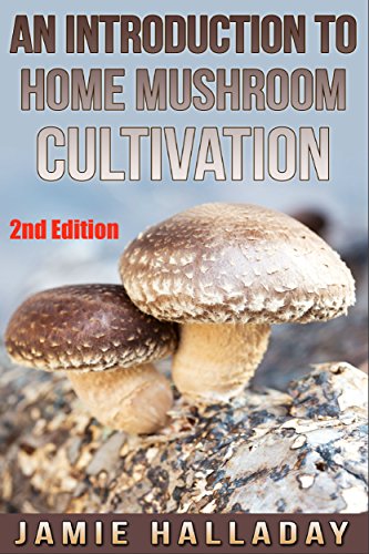 Mushrooms: An Introduction To Home Mushroom Cultivation (2nd Edition) (mushrooms, edible, fungi, cultivating, wild plants, compost, forest farming)