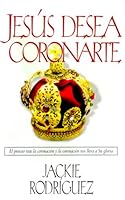 Jesus Desea Coronarte: El Proceso Trae la Coronacion, y la Coronacion Nos Lleva A su Gloria 088419552X Book Cover