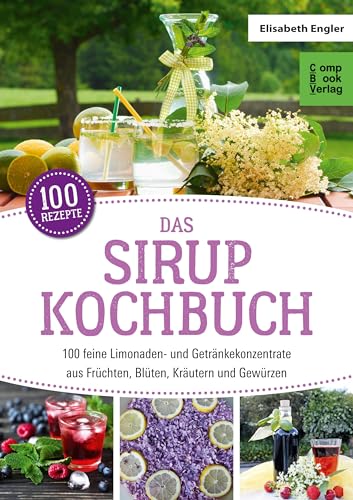 Preisvergleich Produktbild Das Sirup-Kochbuch: 100 feine Limonaden- und Getränkekonzentrate aus Früchten, Blüten, Kräutern und Gewürzen (compbook starcooks)