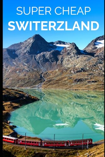 Switzerland Travel Guide: Enjoy a $10,000 Trip to Switzerland for $1,000 (2026 TRAVEL GUIDE - Super Cheap Insider Guides 2026 - Luxury on a Budget Guidebooks)