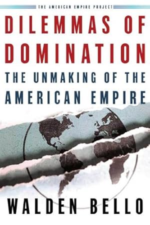 Dilemmas of Domination: The Unmaking of the American Empire (American Empire Project)