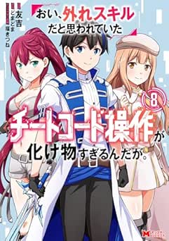 [友吉×どまどま] おい、外れスキルだと思われていた《チートコード操作》が化け物すぎるんだが。 全08巻