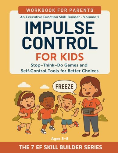 Impulse Control for Kids: Stop–Think–Do Games, Waiting Skills, and Self-Regulation Tools for Better Choices (Ages 3–8)