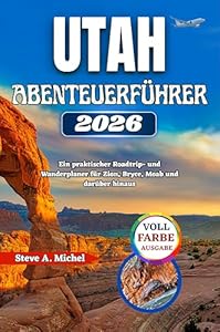Utah-Abenteuerführer 2026: Ein praktischer Roadtrip- und Wanderplaner für Zion, Bryce, Moab und darüber hinaus
