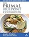 The Primal Blueprint Cookbook : Primal, Low Carb, Paleo, Grain-Free, Dairy-Free and Gluten-Free (Primal Blueprint Series)