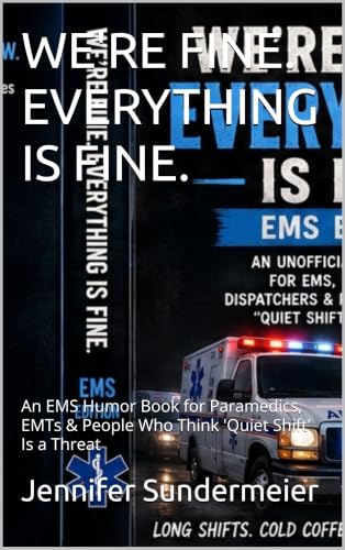 WE'RE FINE. EVERYTHING IS FINE.: An EMS Humor Book for Paramedics, EMTs & People Who Think 'Quiet Shift' Is a Threat