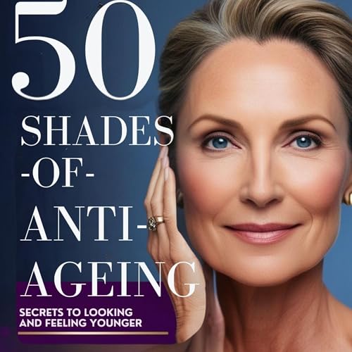 50 Shades of Anti-Ageing, Secrets to Looking and Feeling Younger by Emily Lawson episode artwork