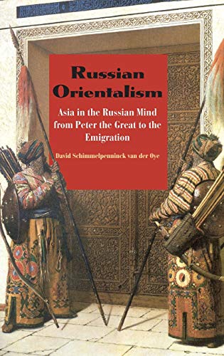 Russian Orientalism: Asia in the Russian Mind from Peter the Great to the Emigration Russian Orientalism: Asia in the Russian Mind from Peter the Great to the Emigration