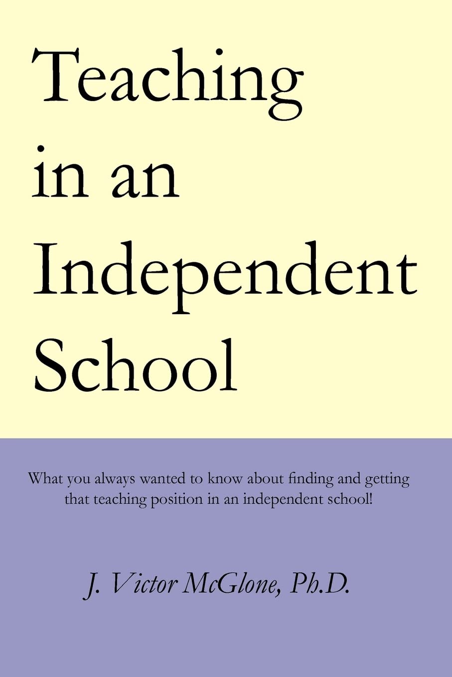 Teaching in an Independent School: What you always wanted to know about finding and getting that teaching position in an independent school