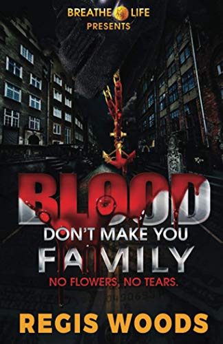 Blood Don’t Make You Family: No Flowers No Tears