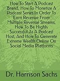 How To Start A Podcast Brand, How To Monetize A Podcast Series In Order To Earn Revenue From Multiple Revenue Streams, How To Be Highly Successful As ... Wealth Online On Social Media Platforms