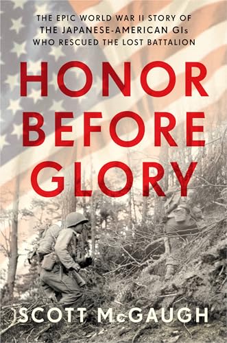 Honor Before Glory: The Epic World War II Story of the Japanese American GIs Who Rescued the Lost Battalion