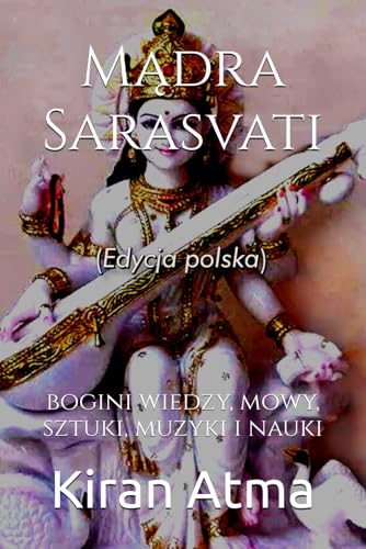 Mądra Sarasvati: bogini wiedzy, mowy, sztuki, muzyki i nauki (Polish Edition)
