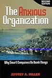 The Anxious Organization: Why Smart Companies Do Dumb Things
