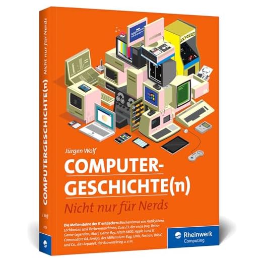 Computergeschichte(n): Nicht nur für Nerds. Eine Zeitreise durch die IT-Geschichte. Mit vielen Beispielen zum Nachprogrammieren