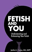 Fetish and You: Understanding and Embracing Your Fetish