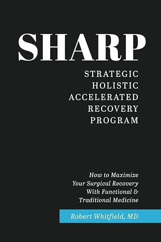 The SHARP Method-- Strategic Holistic Accelerated Recovery Program: How to Maximize Your Surgical Recovery with Functional and Traditional Medicine