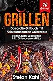 Grillen: Das große Grillbuch mit 70 internationalen Grillrezepte - Fleisch, Fisch, vegetarisch inkl. Grillsaucen und Dips