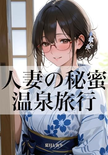 人妻の秘蜜温泉旅行：夫の留守に巨根年下男と2泊3日の淫らな湯けむり不倫〜濡れそぼつ浴衣、奥まで届く熱い肉棒に理性が溶けるNTRな夜〜（官能小説）