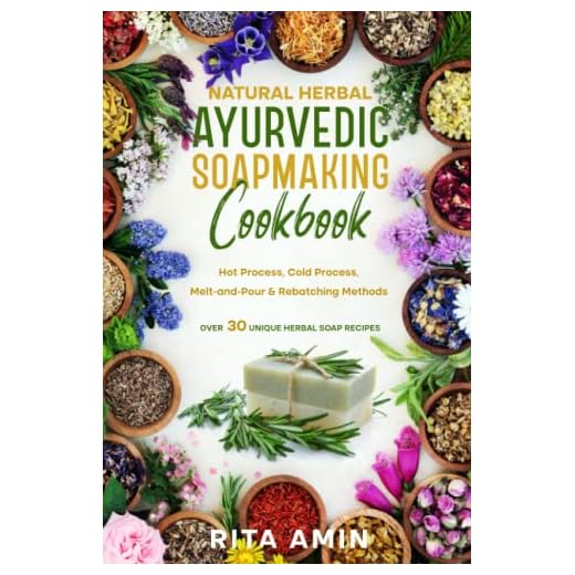 Natural Herbal Ayurvedic Soapmaking Cookbook: Hot Process, Cold Process, Melt-and-Pour & Rebatching Methods - Over30 Unique Herbal Soap Recipes
