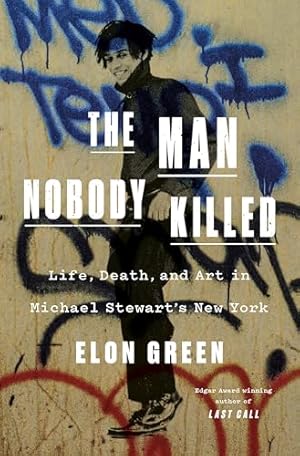 The Man Nobody Killed: Life, Death, and Art in Michael Stewart's New York