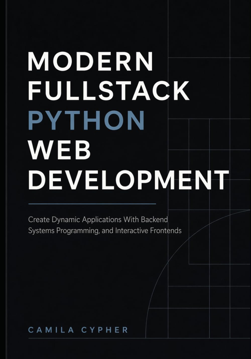 Modern Fullstack Python Web Development: Create Dynamic Applications With Backend Systems Programming, and Interactive Frontend: 2 (Modern Fullstack Web Development Series)