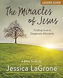 The Miracles of Jesus - Women's Bible Study Leader Guide: Finding God in Desperate Moments