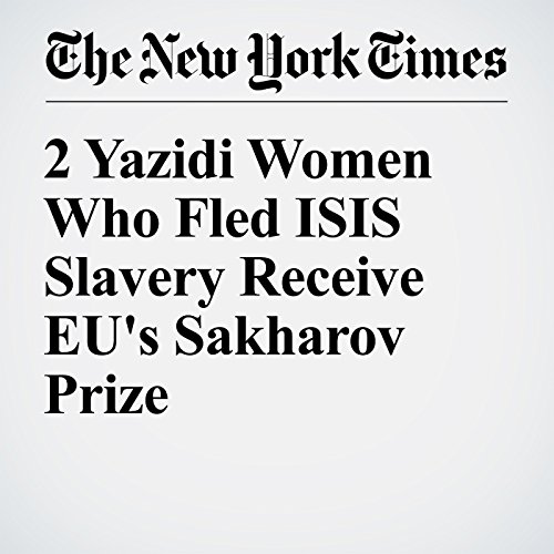 2 Yazidi Women Who Fled ISIS Slavery Receive EU's Sakharov Prize cover art