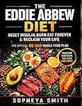 The Eddie Abbew Diet: Reset Insulin, Burn Fat Forever & Reclaim Your Life – The Official 90-Day Whole-Food Plan”
