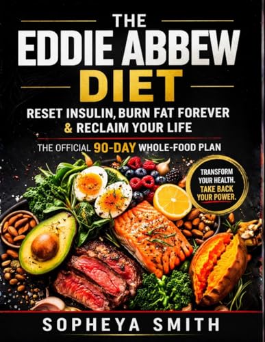 The Eddie Abbew Diet: Reset Insulin, Burn Fat Forever & Reclaim Your Life – The Official 90-Day Whole-Food Plan”