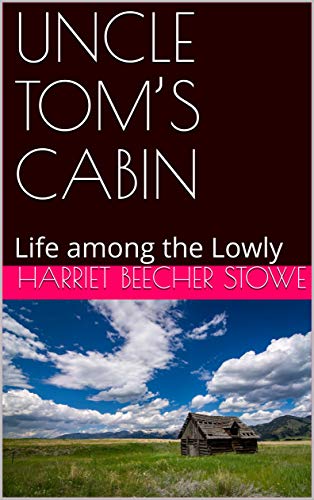UNCLE TOM’S CABIN : Life among the Lowly (English Edition)