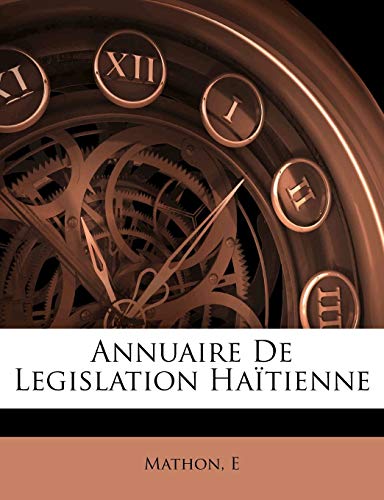 Annuaire de Legislation Haïtienne (French Edition)