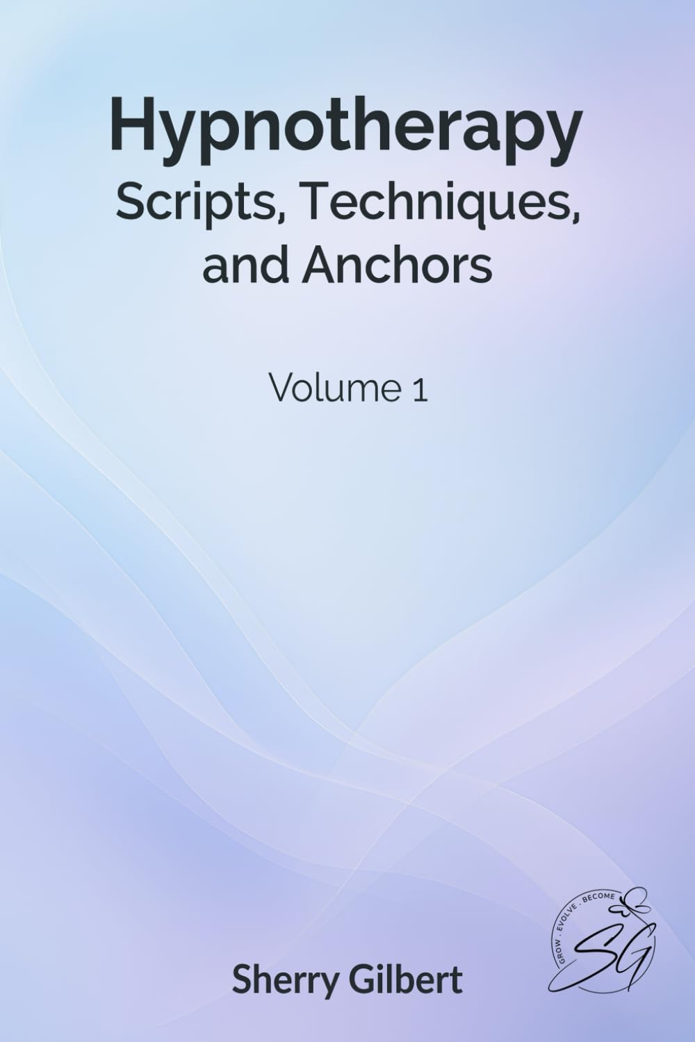 Hypnotherapy Scripts, Techniques, and Anchors: Volume 1