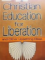 Christian Education for Liberation and Other Upsetting Ideas 0687071003 Book Cover