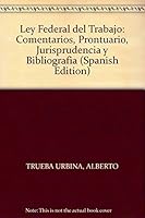 Ley Federal del Trabajo: Comentarios, Prontuario, Jurisprudencia y Bibliografia 9700755606 Book Cover