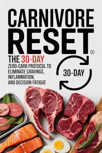Carnivore Reset: The 30-Day Zero-Carb Protocol to Eliminate Cravings, Inflammation, and Decision Fatigue