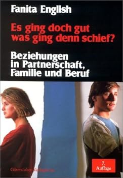 Es ging doch gut, was ging denn schief? Beziehungen in Partnerschaft, Familie und Beruf.