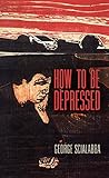 How To Be Depressed