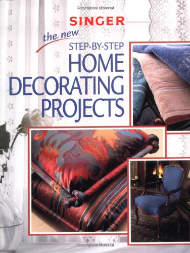 The New Step-by-Step Home Decorating Projects (Singer Sewing Reference Library)