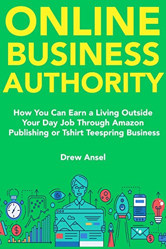 Online Business Authority: How You Can Earn a Living Outside Your Day Job Through Amazon Publishing or Tshirt Teespring Business (English Edition)
