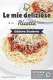  Le mie deliziose Ricette - Edizione Studente: Ricettario da completare  50 doppie pagine di ricetta da personalizzare  Medio formato