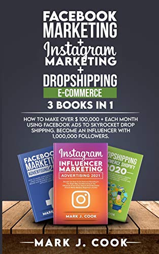 Facebook Marketing + Instagram Marketing + Dropshipping E-commerce 3 Books in 1: How To Make Over $ 100,000 + Each Month Using Facebook Ads To ... an influencer with 1,000,000 followers.